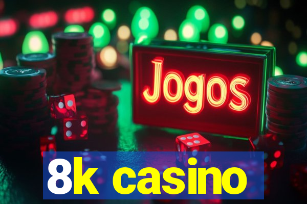 8k casino