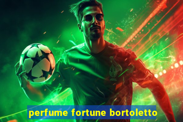 perfume fortune bortoletto