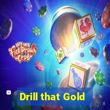 Drill that Gold