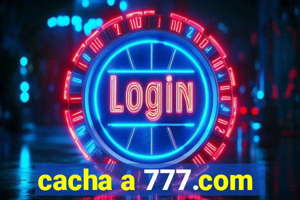 cacha a 777.com