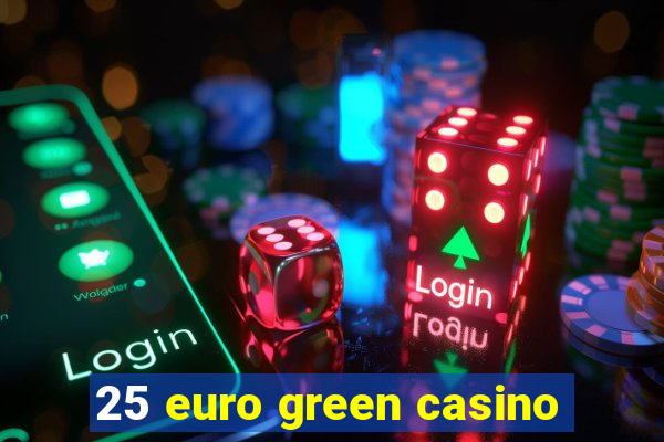 25 euro green casino