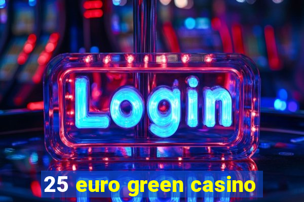 25 euro green casino