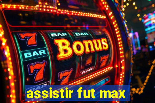 assistir fut max