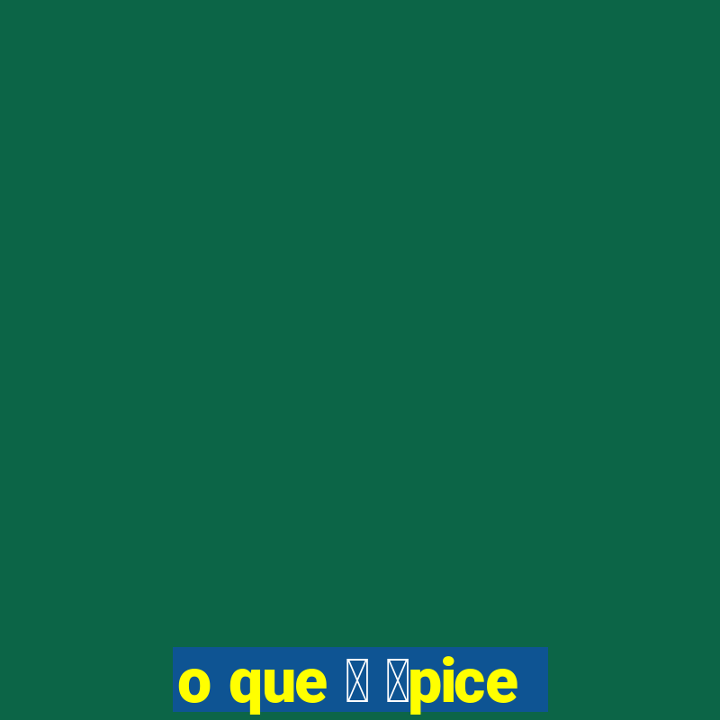 o que 茅 谩pice