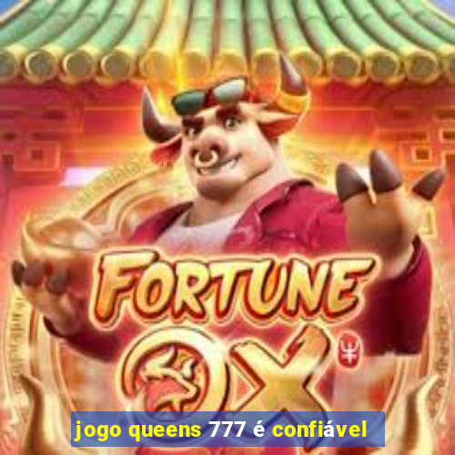 jogo queens 777 é confiável