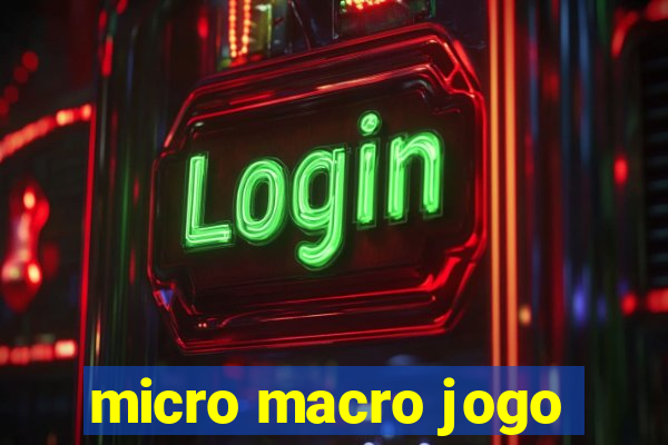 micro macro jogo