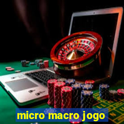 micro macro jogo