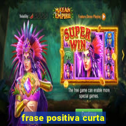 frase positiva curta