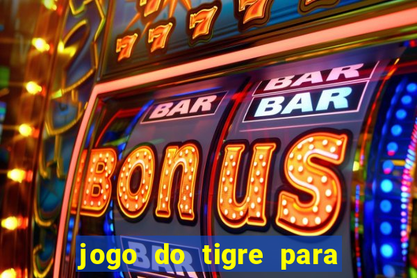 jogo do tigre para ganhar dinheiro de verdade