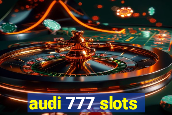 audi 777 slots