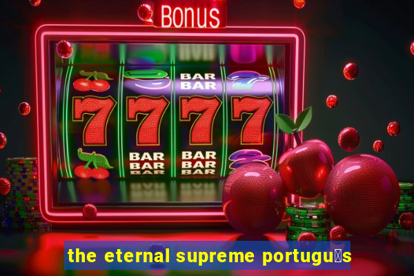 the eternal supreme portugu锚s