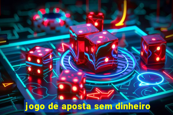 jogo de aposta sem dinheiro