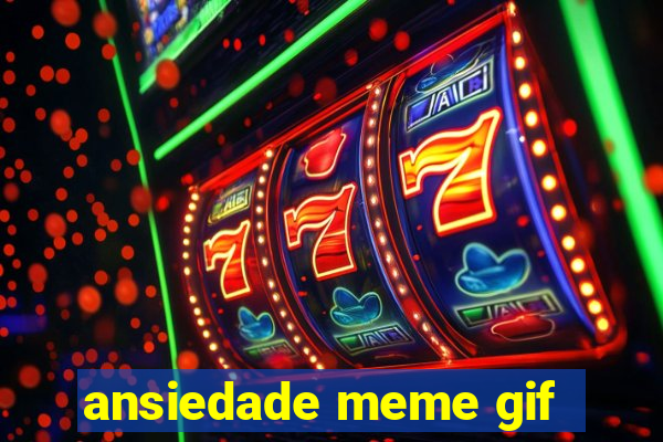 ansiedade meme gif