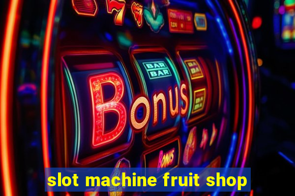 slot machine fruit shop