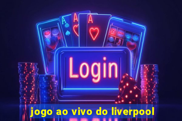 jogo ao vivo do liverpool