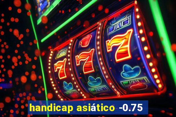 handicap asiático -0.75