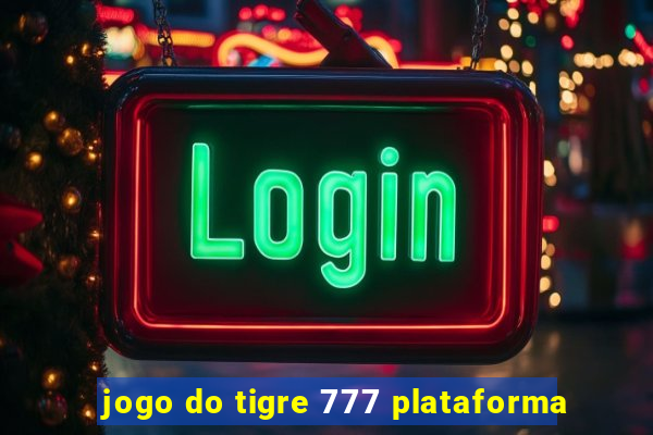 jogo do tigre 777 plataforma