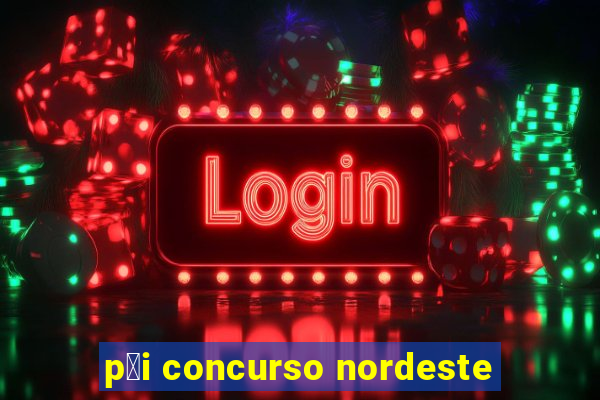 p莽i concurso nordeste