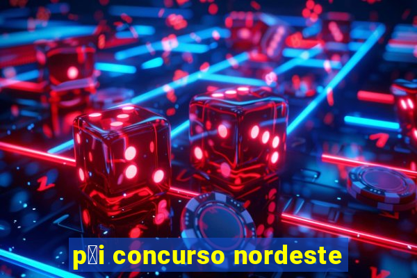 p莽i concurso nordeste