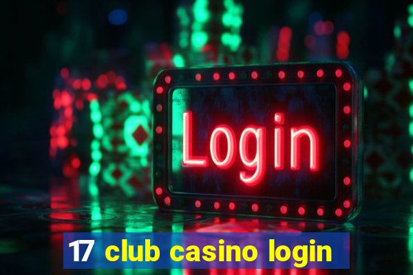 17 club casino login