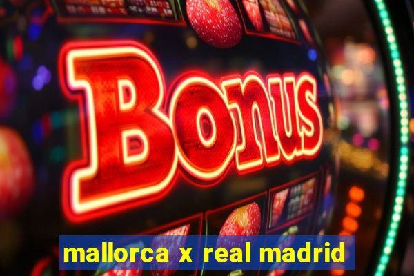 mallorca x real madrid