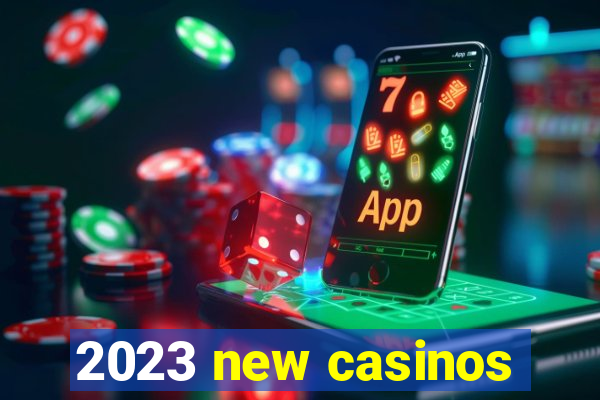 2023 new casinos