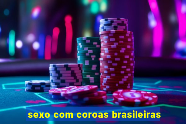 sexo com coroas brasileiras