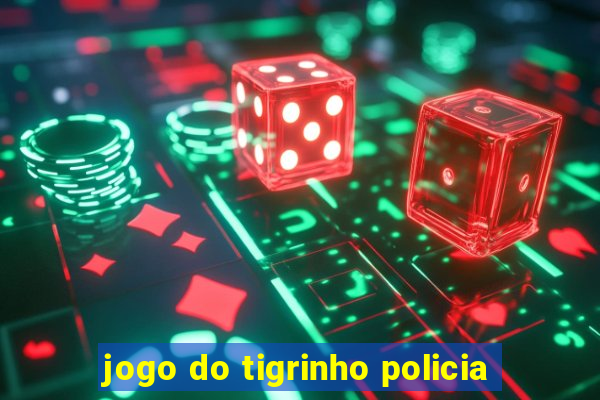 jogo do tigrinho policia