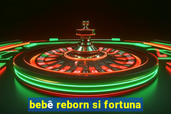 bebê reborn si fortuna