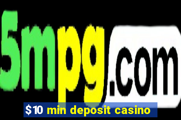 $10 min deposit casino