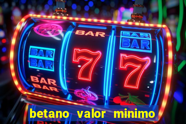 betano valor minimo de deposito