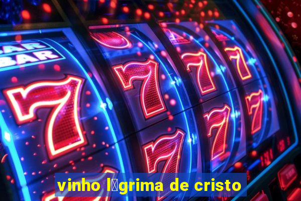 vinho l谩grima de cristo