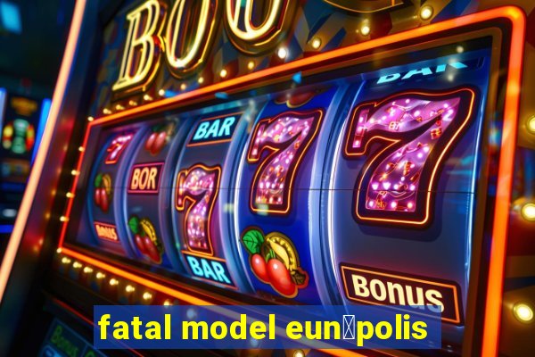 fatal model eun谩polis