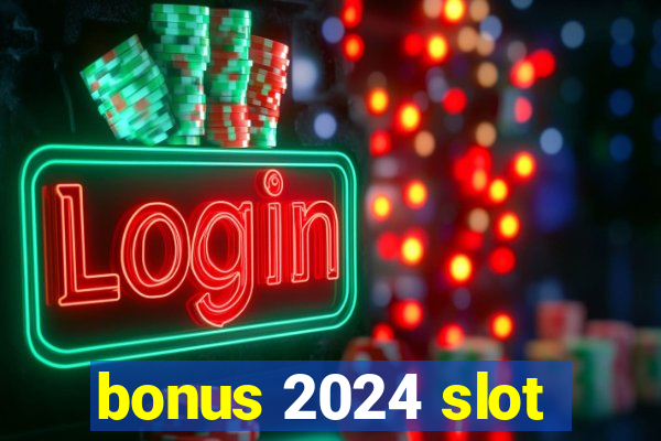 bonus 2024 slot