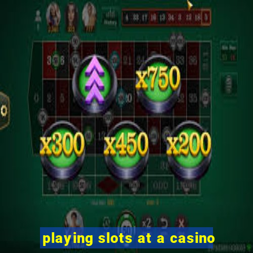 playing slots at a casino