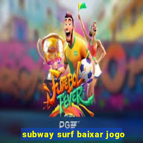 subway surf baixar jogo