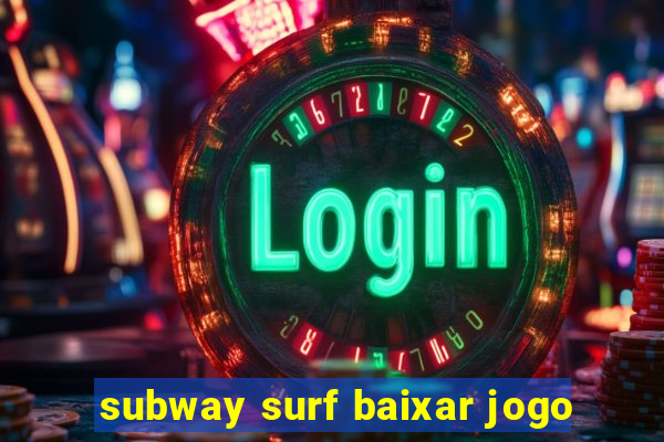 subway surf baixar jogo