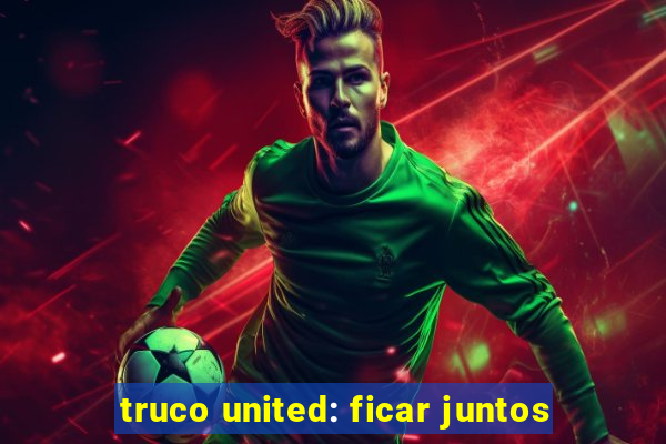 truco united: ficar juntos