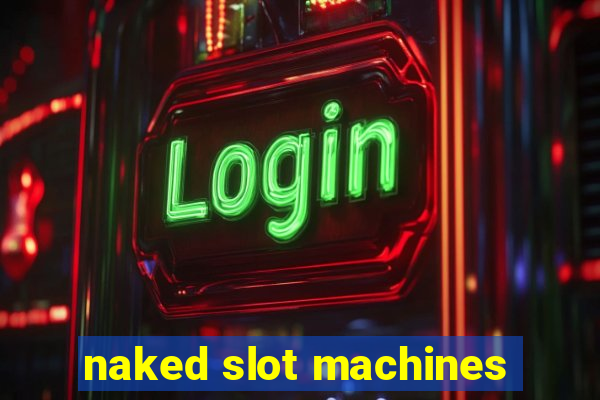 naked slot machines