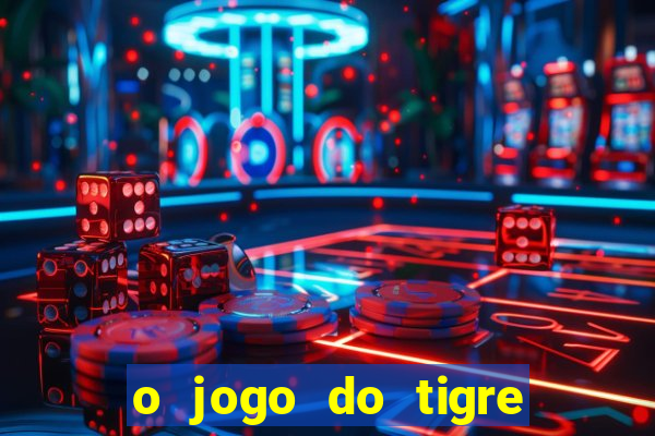 o jogo do tigre da dinheiro mesmo