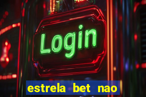 estrela bet nao esta funcionando