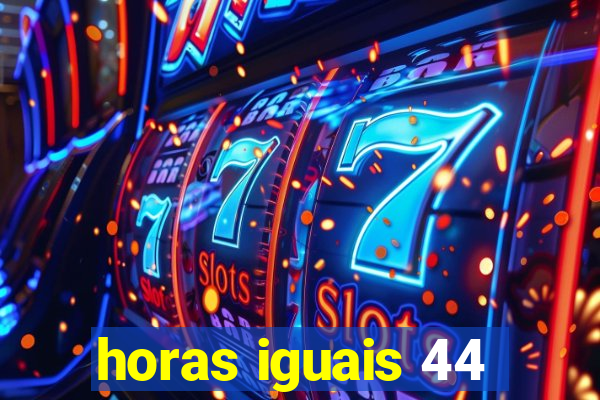 horas iguais 44