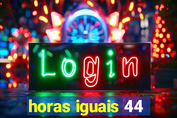 horas iguais 44