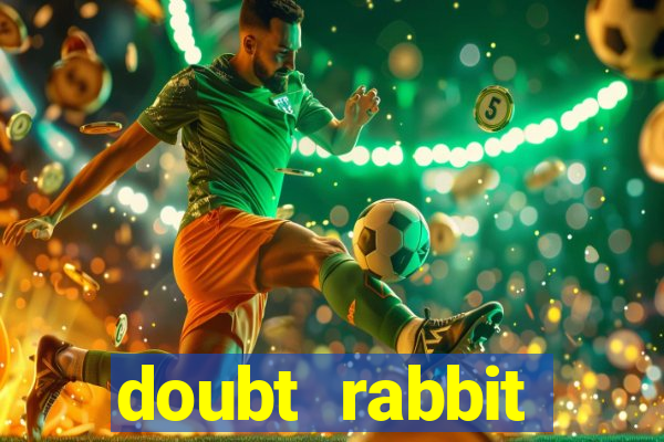 doubt rabbit 