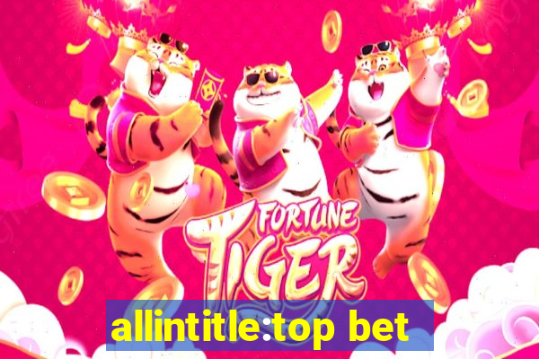 allintitle:top bet