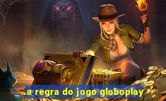 a regra do jogo globoplay