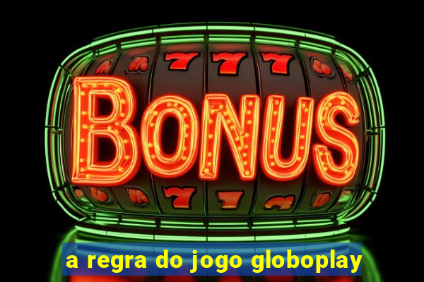 a regra do jogo globoplay