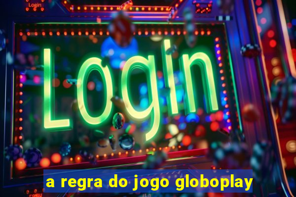 a regra do jogo globoplay