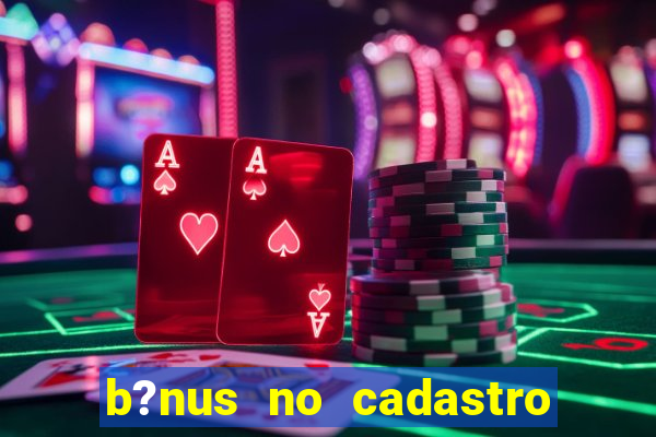 b?nus no cadastro sem depósito