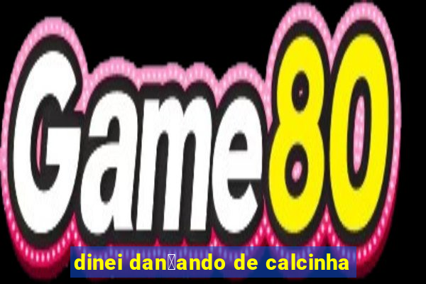 dinei dan莽ando de calcinha